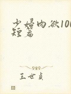 少妇肉欲100短篇