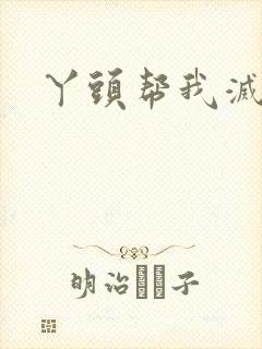 丫头帮我灭灭火