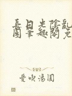 长日光阴乱作一团笔趣阁免费阅读无