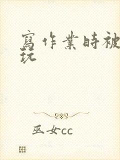 写作业时被爹地玩