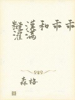 糙汉和乖乖女H灌满