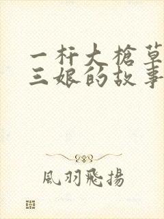 一杆大枪草一家三娘的故事