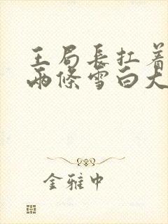 王局长扛着白洁两条雪白大腿视频