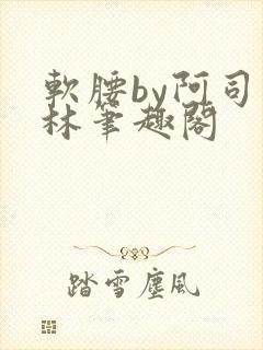 软腰by阿司匹林笔趣阁