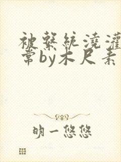 被系统浇灌的日常by木尺素