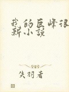我的巨峰很软最新小说