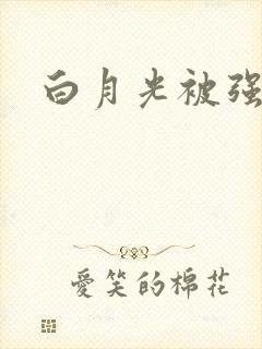 白月光被强啪H