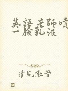 英语老师喷了我一脸乳液