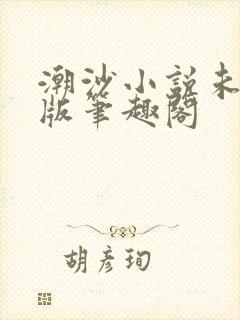 潮沙小说未删减版笔趣阁