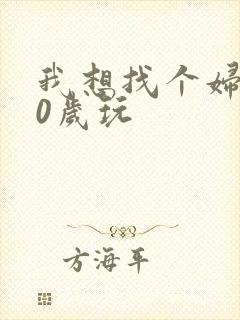 我想找个妇女50岁玩