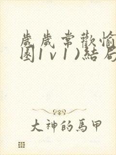 岁岁常欢愉(校园1 v 1 )结局林岁