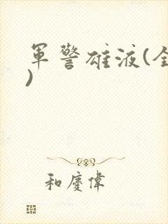 军警雄液(全篇)