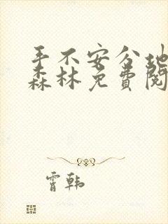 手不安分地探入森林免费阅读