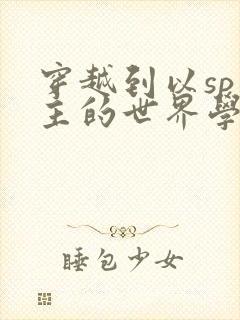 穿越到以sp为主的世界学校