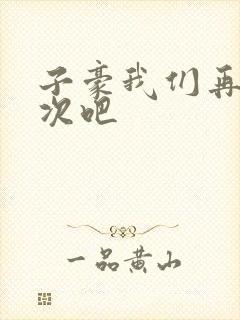 子豪我们再做一次吧