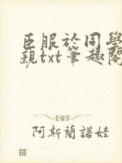 臣服于同学的母亲txt笔趣阁