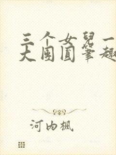 三个女儿一锅烩大团圆笔趣阁