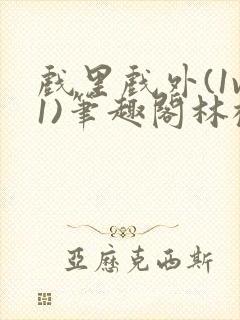 戏里戏外(1v1)笔趣阁林栀