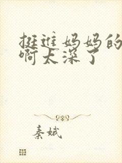 挺进妈妈的花苞啊太深了封面