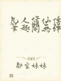 凡人修仙传小说笔趣阁无弹窗