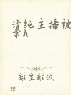 清纯主播被脔日常h