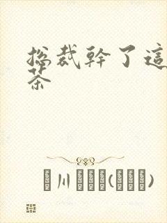 总裁干了这碗绿茶