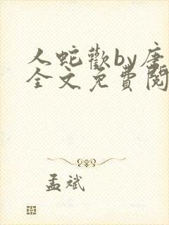 人蛇欢by唐棠全文免费阅读