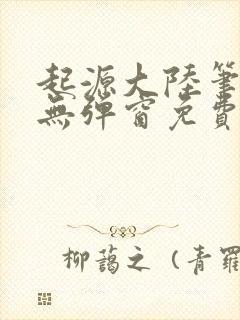 起源大陆笔趣阁无弹窗免费阅读封面