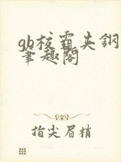 gb校霸夹钢笔笔趣阁