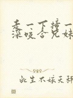 走一下撞一下深深咬合兄妹