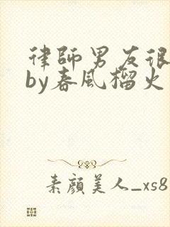 律师男友很难撩by春风榴火