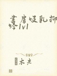 书房吸乳抑制低吟1v1封面