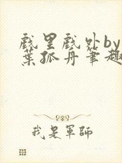 戏里戏外by一叶孤舟笔趣阁封面