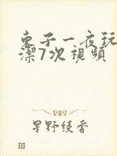 东子一夜玩弄白洁7次视频