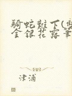 骑蛇难下(双)金银花露笔趣阁