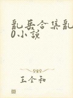 乱岳合集乱500小说