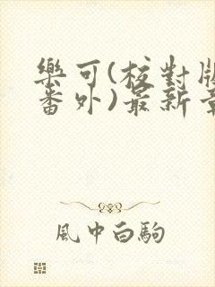 乐可(校对版+番外)最新章节