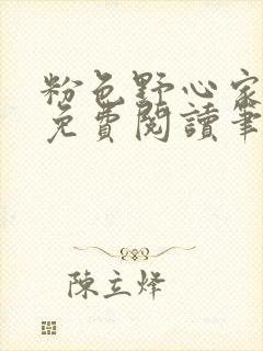 粉色野心家全文免费阅读笔趣阁