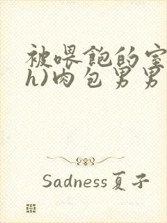 被喂饱的室友(h)肉包男男