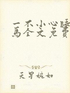 一不小心睡了竹马全文免费阅读