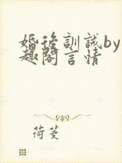 婚后训诫by笔趣阁言情