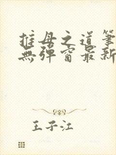 推母之道笔趣阁无弹窗最新章节