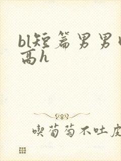 bl短篇男男肉高h