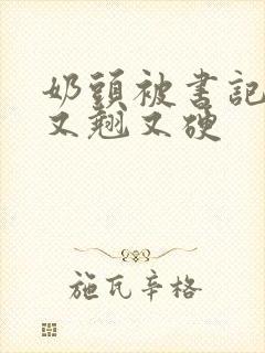 奶头被书记吃得又翘又硬