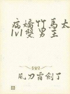 病娇竹马太难哄1v1双男主