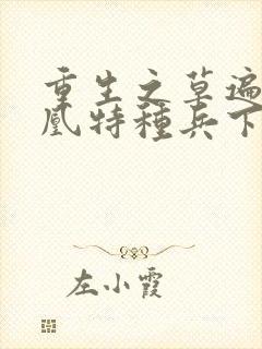 重生之草遍火凤凰特种兵下载