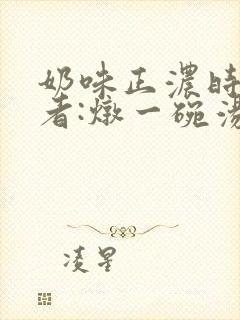 奶味正浓时 作者:炖一碗汤