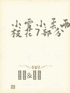 小雪小柔两个大校花7部分