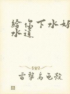 给你下水好多下水道