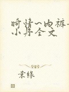 畸情~内裤奇缘小丹全文